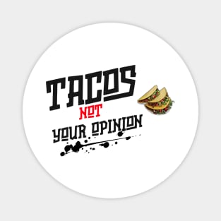 Tacos not Your Opinion Magnet
